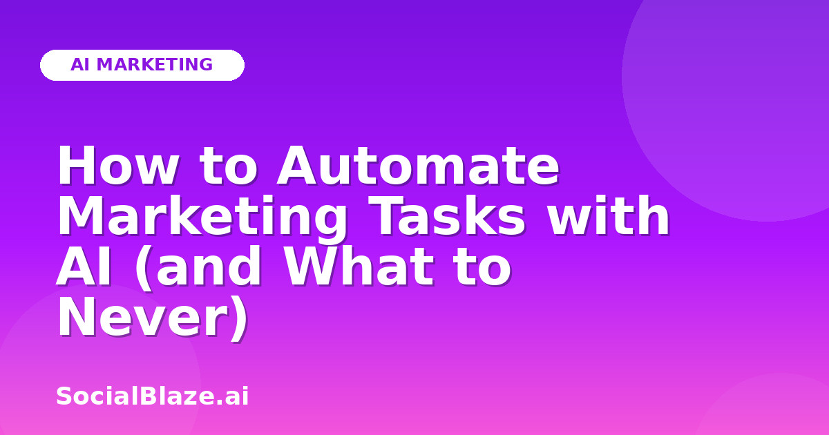 How to Automate Marketing Tasks with AI (and What to Never)