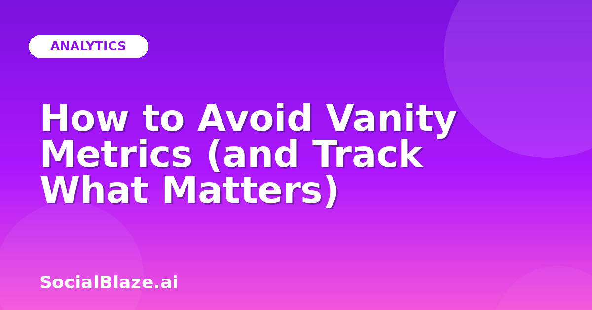 How to Avoid Vanity Metrics (and Track What Matters)