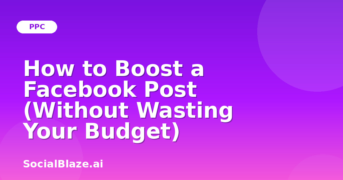 How to Boost a Facebook Post (Without Wasting Your Budget)