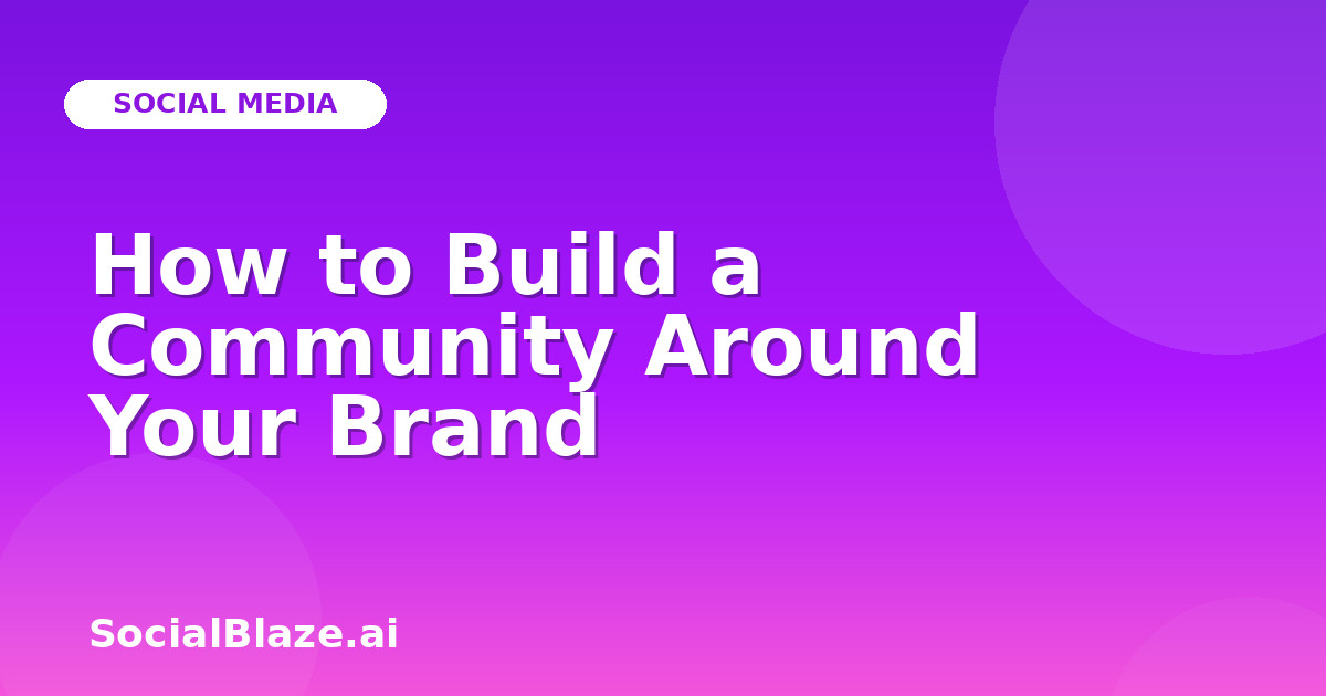 How to Build a Community Around Your Brand
