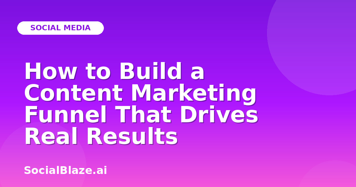 How to Build a Content Marketing Funnel That Drives Real Results