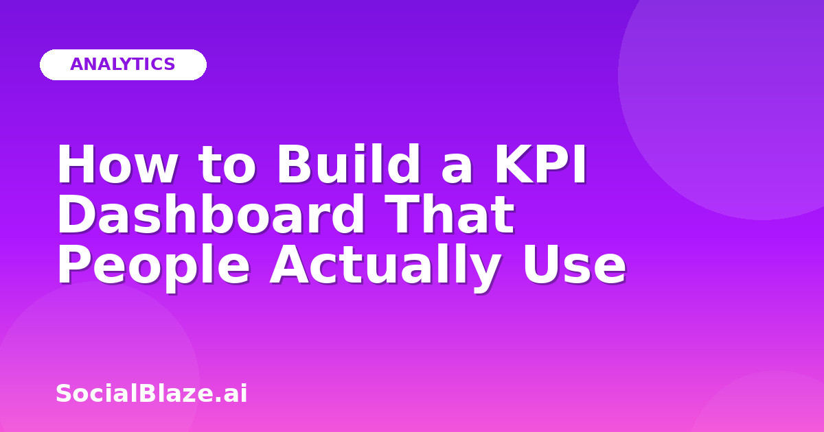 How to Build a KPI Dashboard That People Actually Use