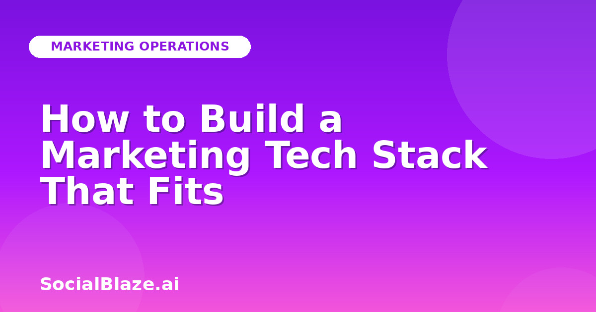 How to Build a Marketing Tech Stack That Fits