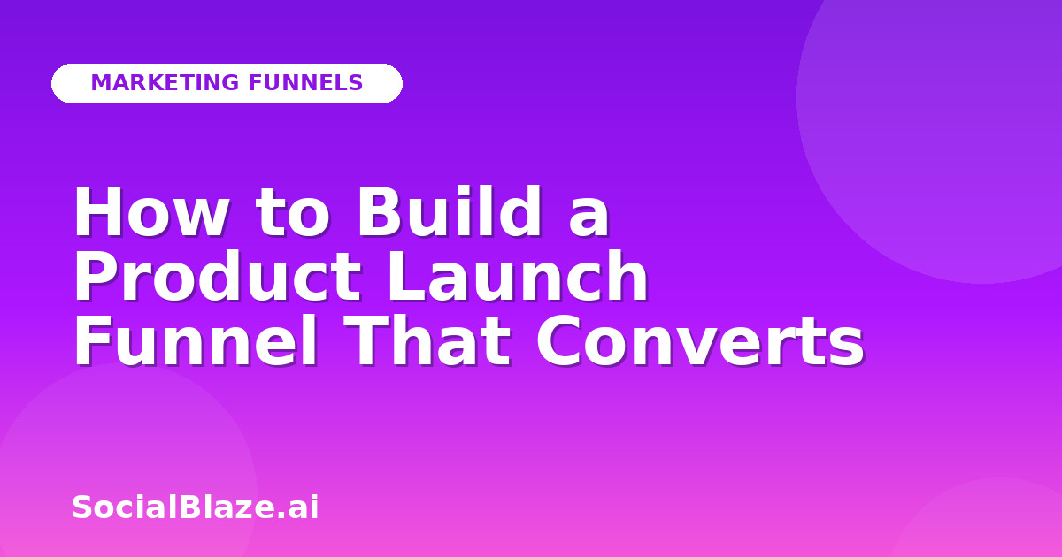 How to Build a Product Launch Funnel That Converts