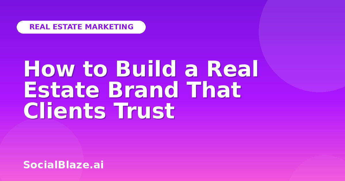 How to Build a Real Estate Brand That Clients Trust