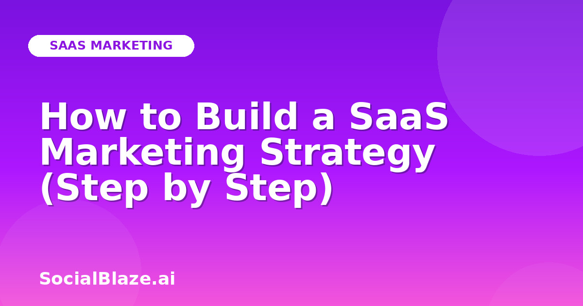 How to Build a SaaS Marketing Strategy (Step by Step)