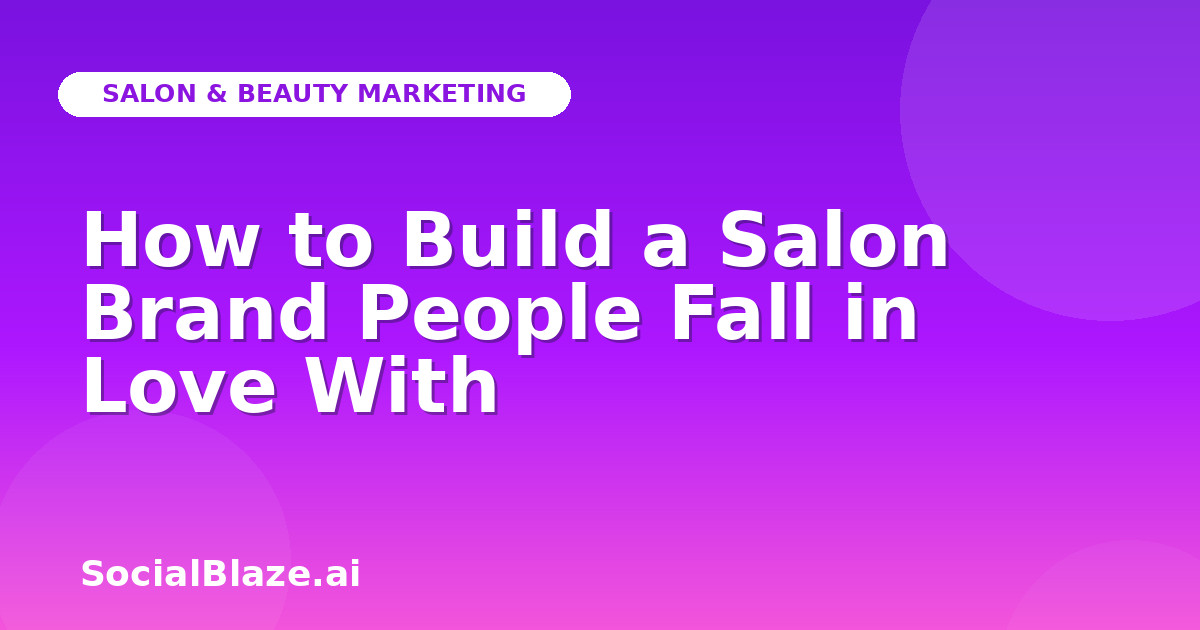 How to Build a Salon Brand People Fall in Love With