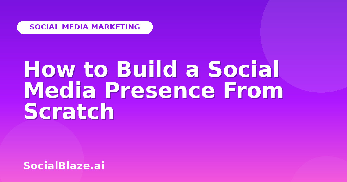 How to Build a Social Media Presence From Scratch