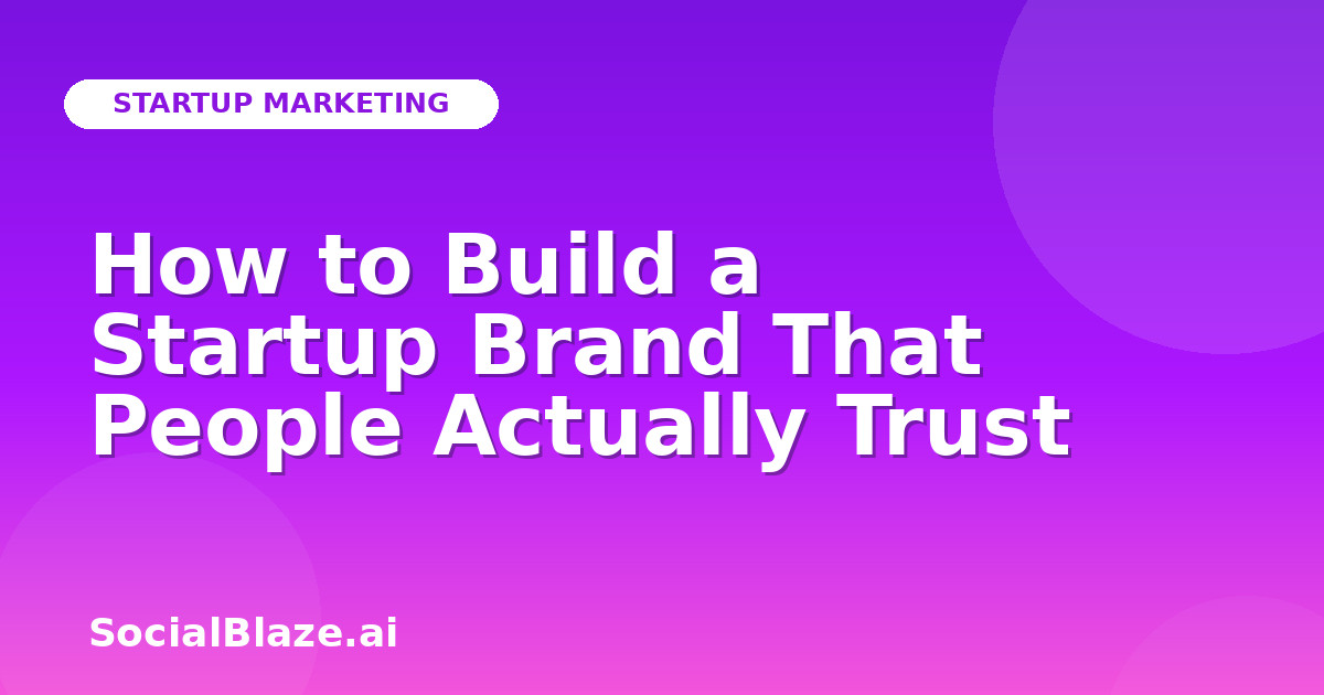 How to Build a Startup Brand That People Actually Trust