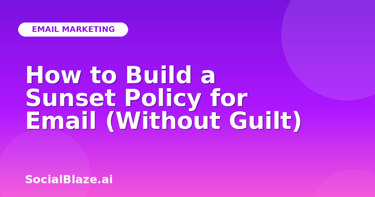 How to Build a Sunset Policy for Email (Without Guilt)