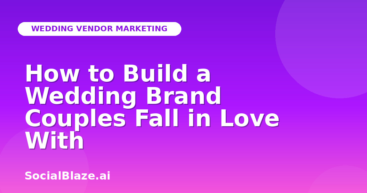 How to Build a Wedding Brand Couples Fall in Love With