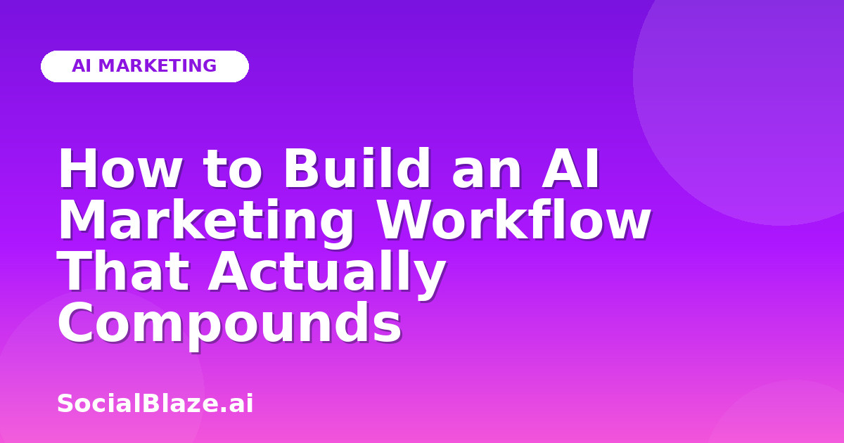 How to Build an AI Marketing Workflow That Actually Compounds