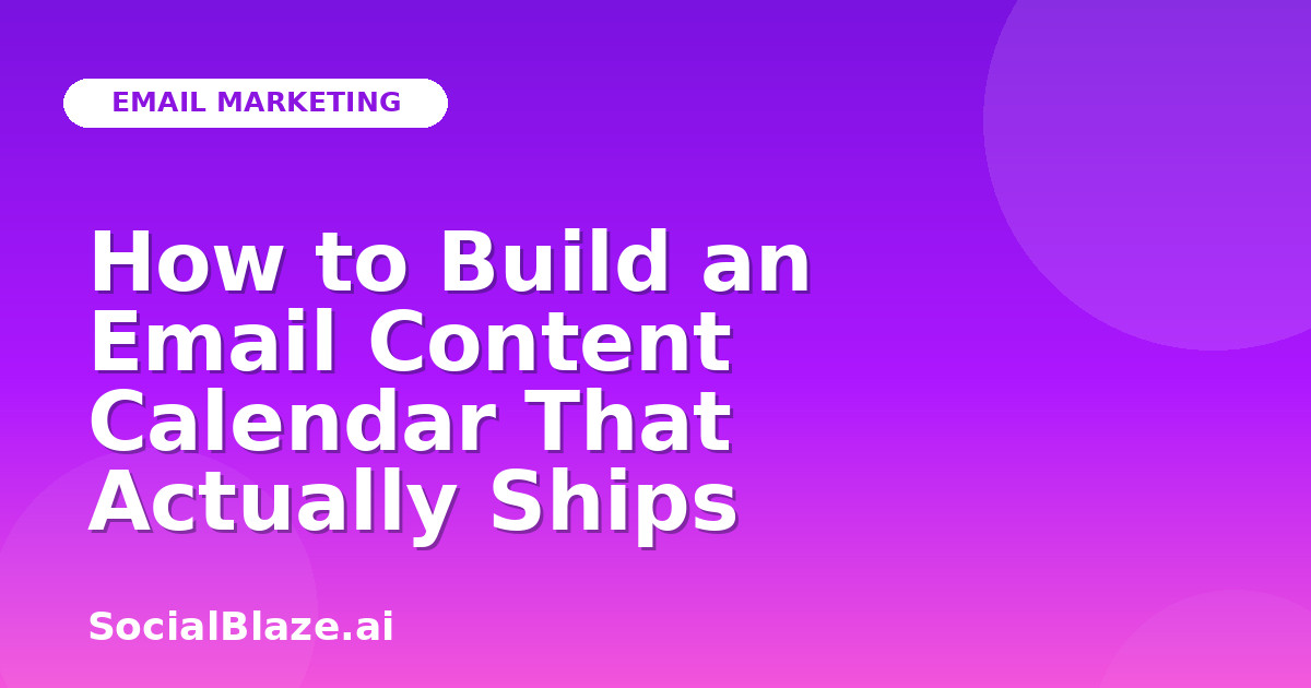 How to Build an Email Content Calendar That Actually Ships