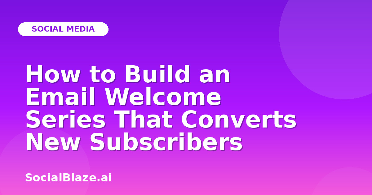How to Build an Email Welcome Series That Converts New Subscribers