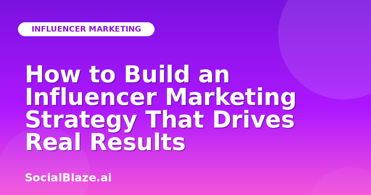 How to Build an Influencer Marketing Strategy That Drives Real Results