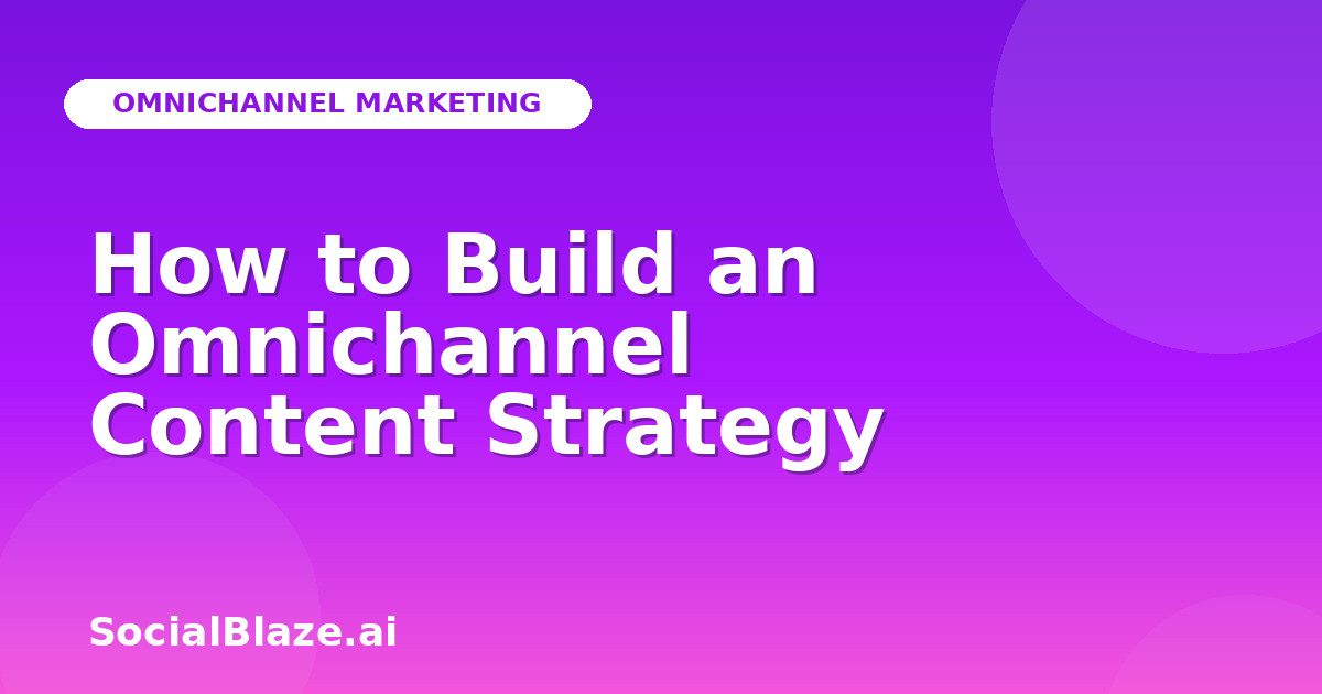 How to Build an Omnichannel Content Strategy
