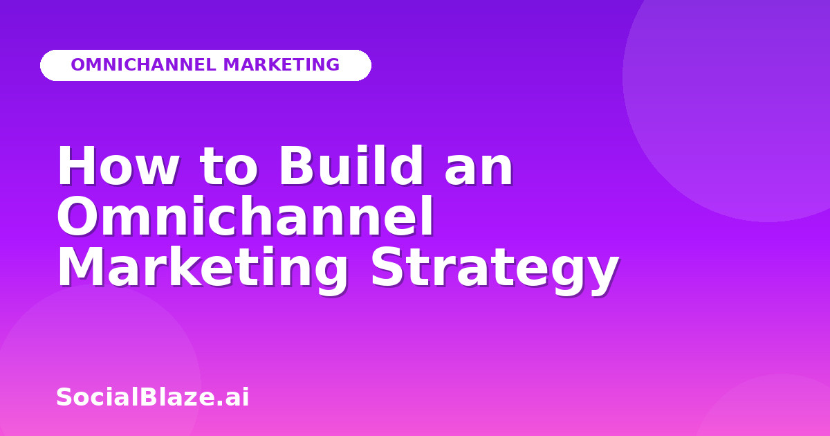 How to Build an Omnichannel Marketing Strategy