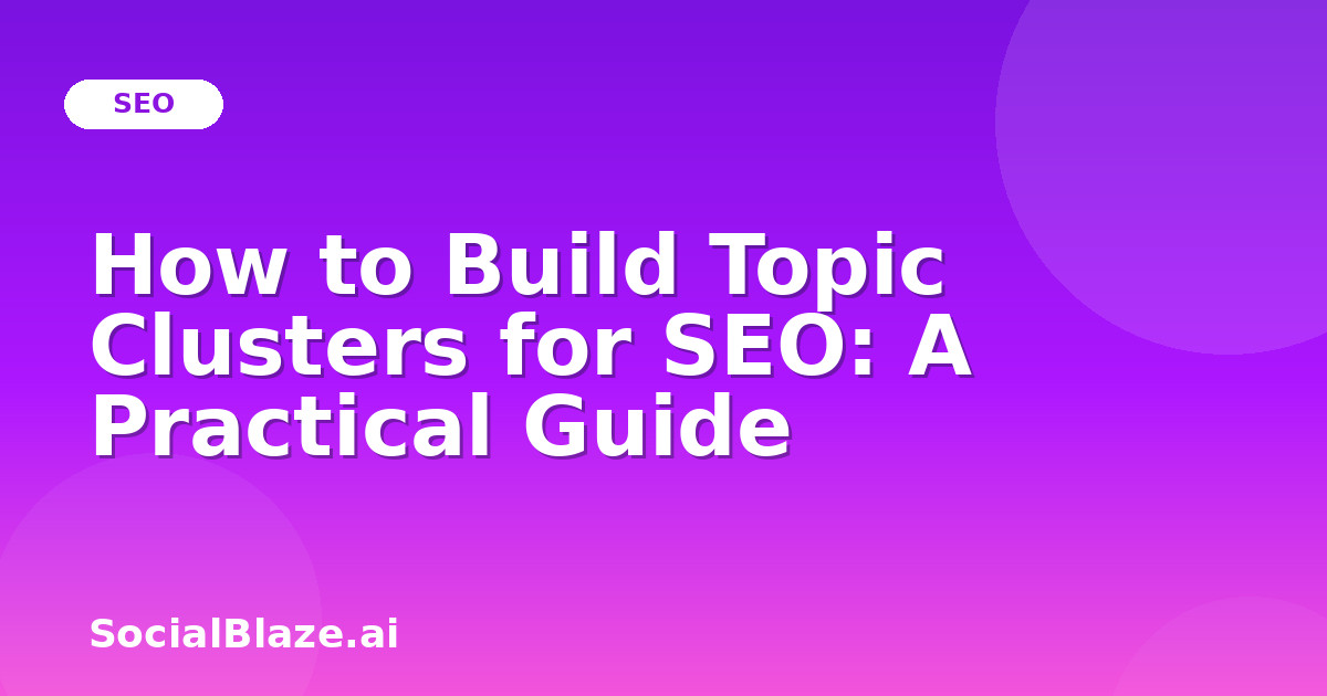 How to Build Topic Clusters for SEO: A Practical Guide