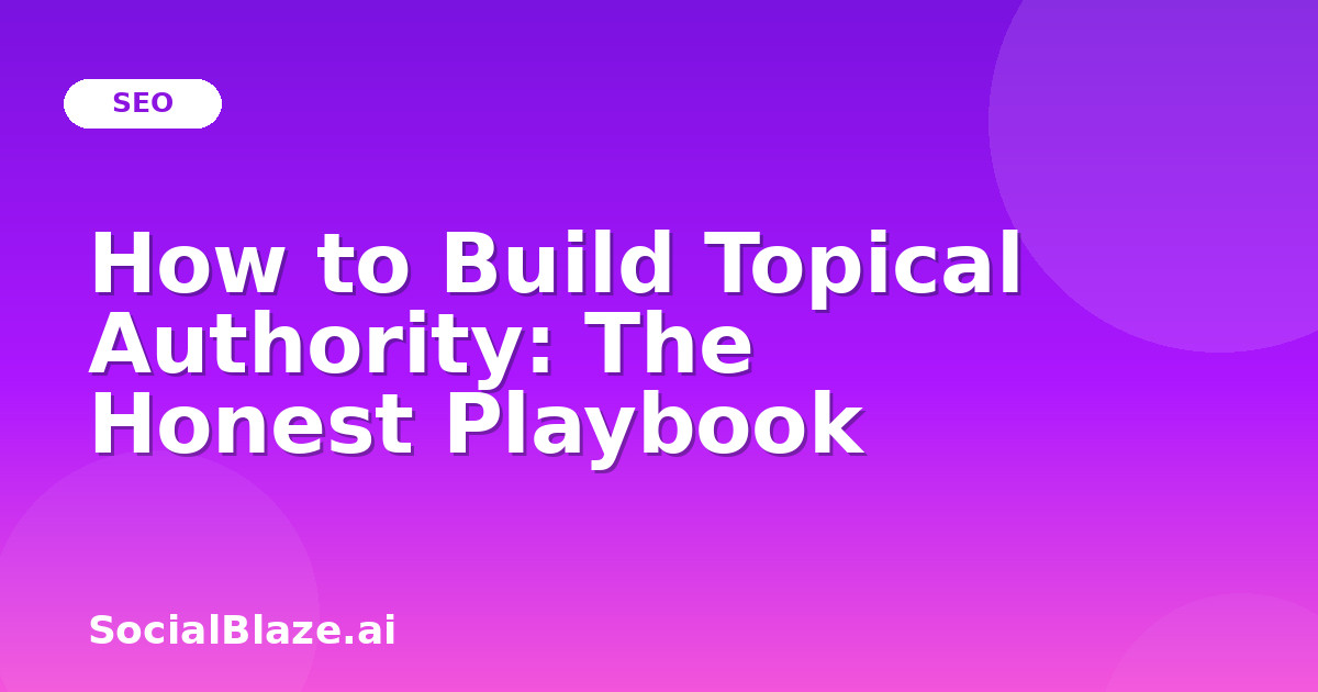 How to Build Topical Authority: The Honest Playbook