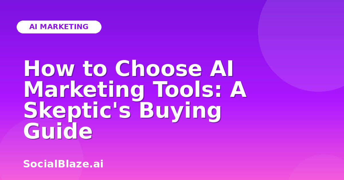 How to Choose AI Marketing Tools: A Skeptic's Buying Guide