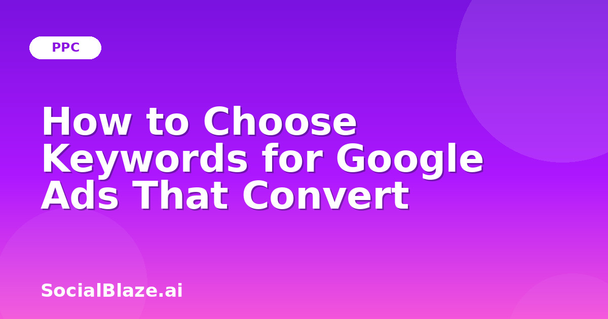 How to Choose Keywords for Google Ads That Convert