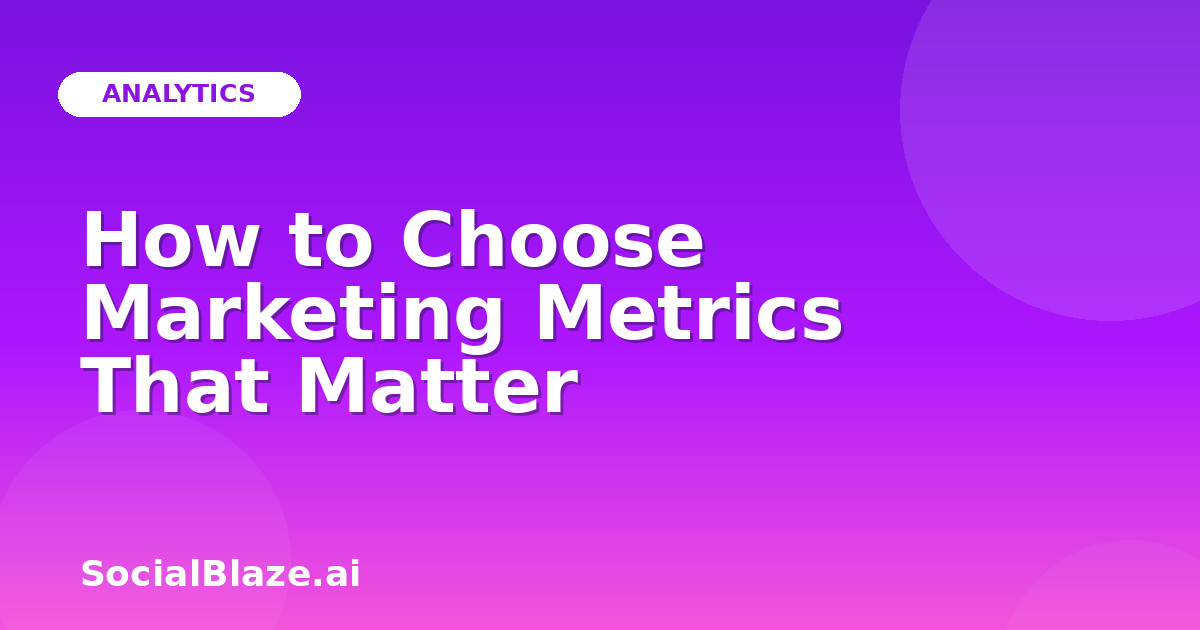 How to Choose Marketing Metrics That Matter