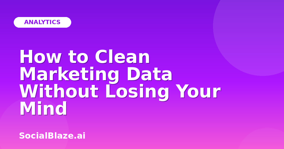 How to Clean Marketing Data Without Losing Your Mind