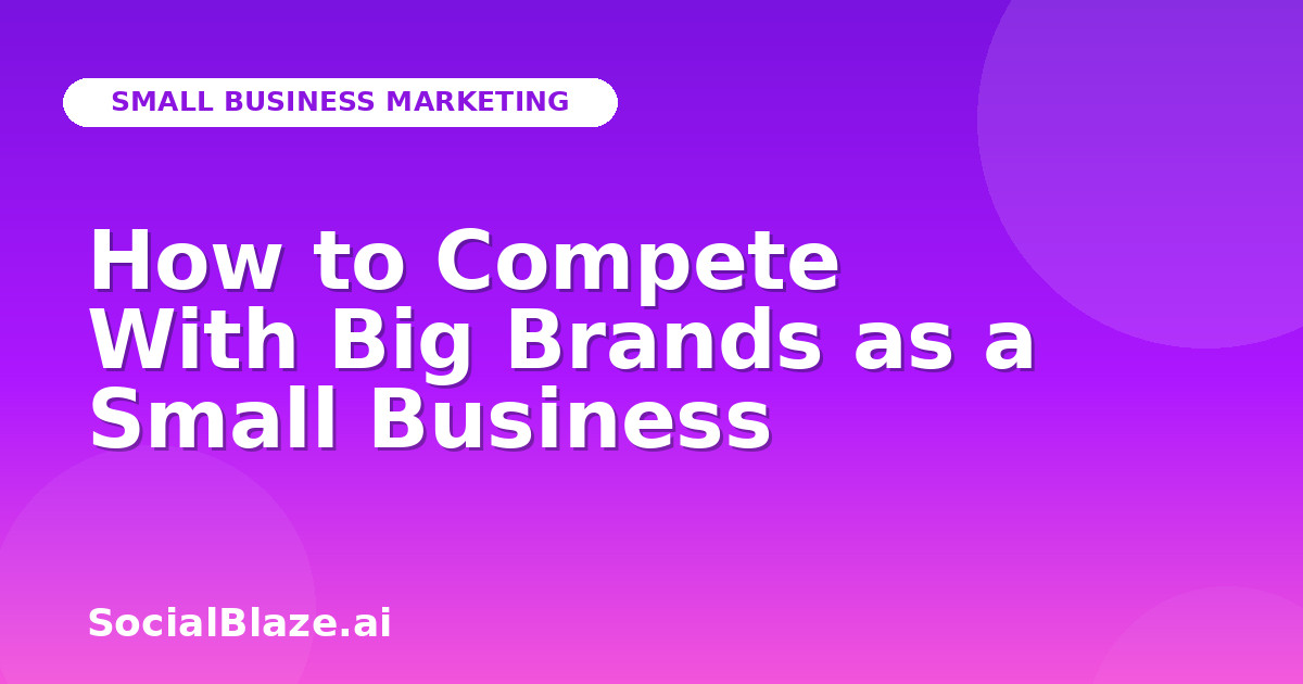 How to Compete With Big Brands as a Small Business