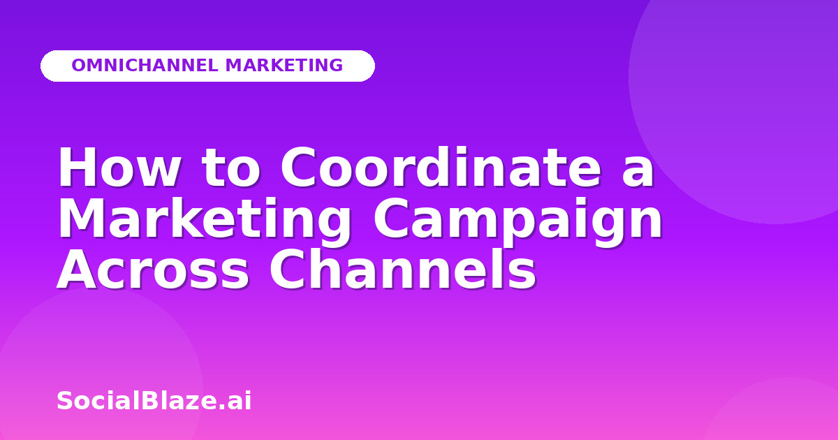 How to Coordinate a Marketing Campaign Across Channels