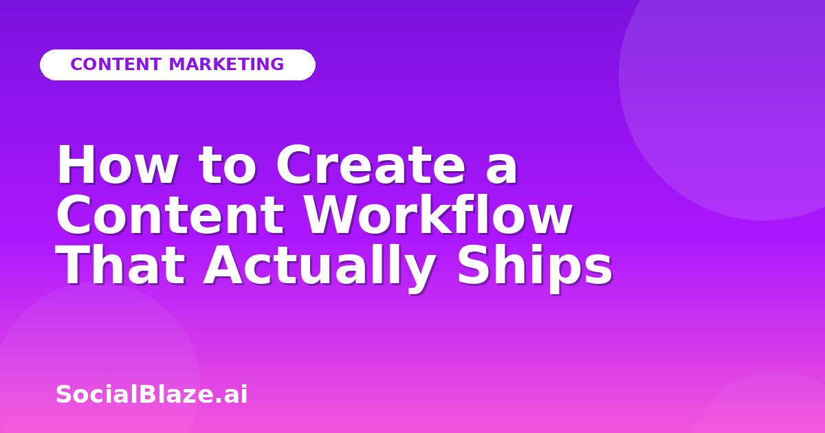 How to Create a Content Workflow That Actually Ships