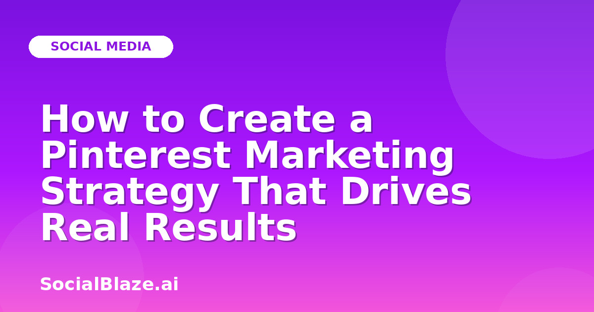 How to Create a Pinterest Marketing Strategy That Drives Real Results