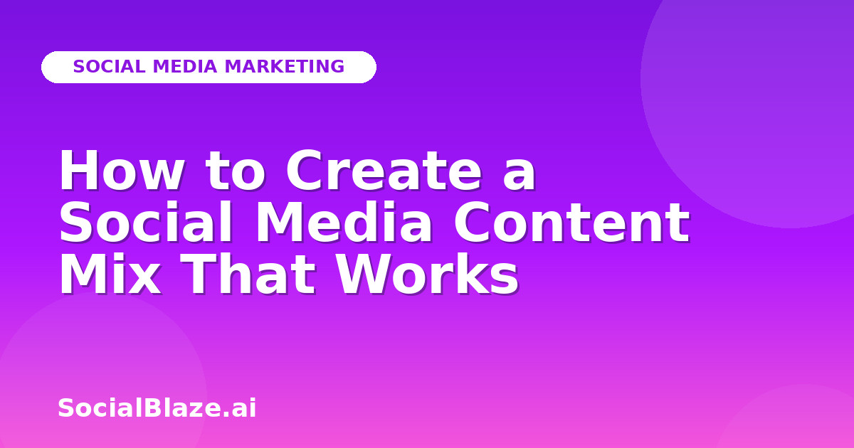 How to Create a Social Media Content Mix That Works