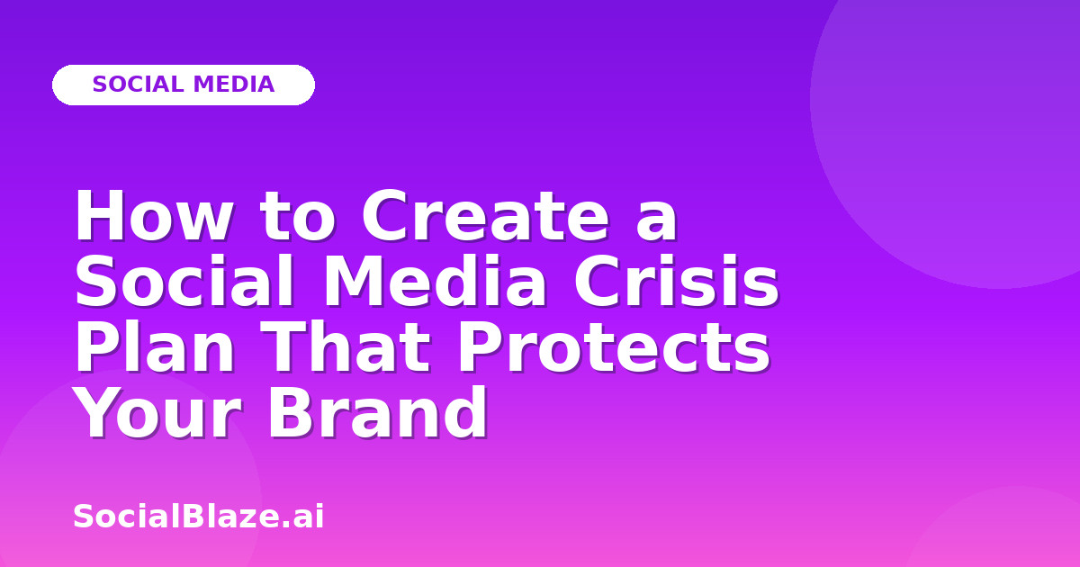 How to Create a Social Media Crisis Plan That Protects Your Brand