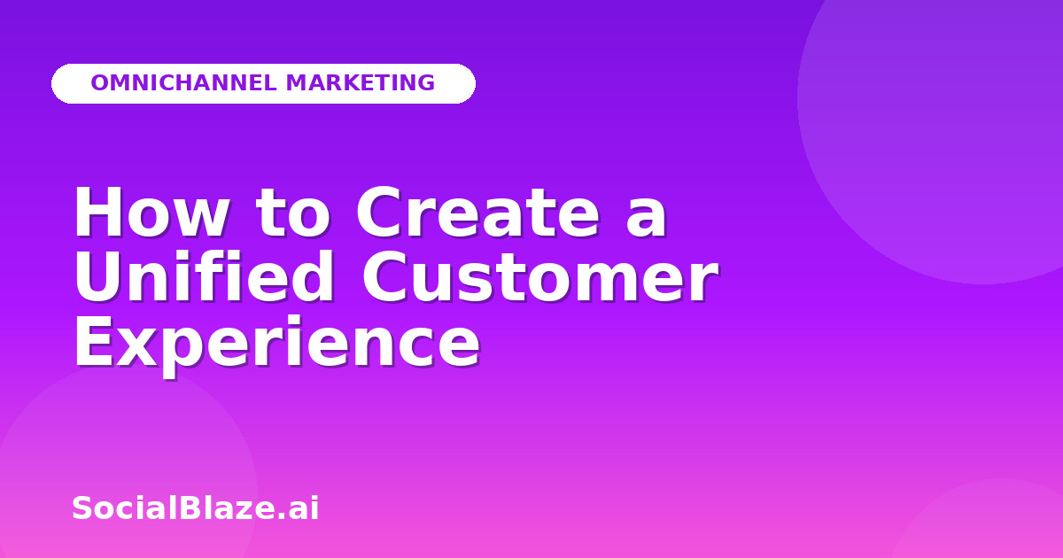 How to Create a Unified Customer Experience