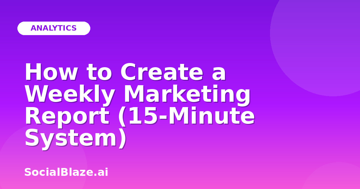 How to Create a Weekly Marketing Report (15-Minute System)