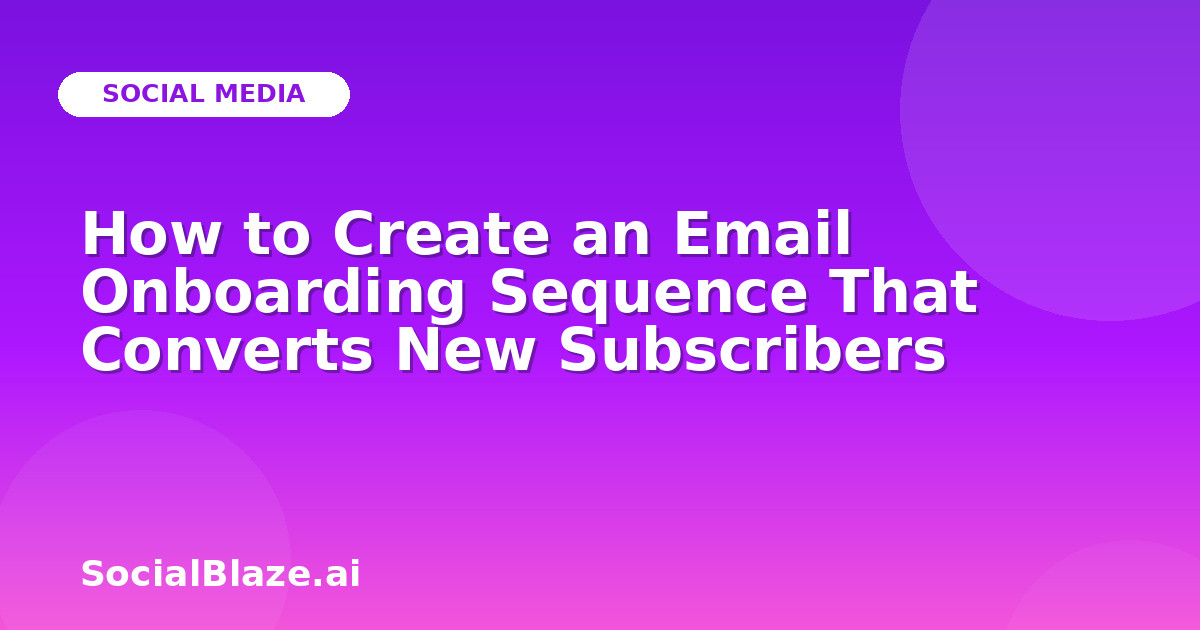 How to Create an Email Onboarding Sequence That Converts New Subscribers