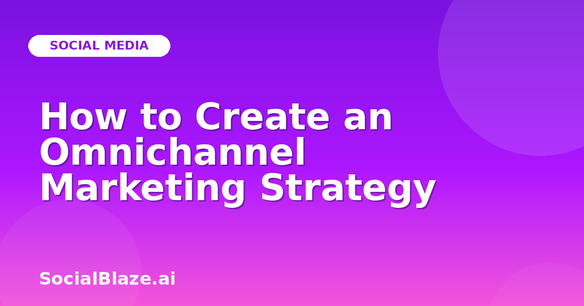 How to Create an Omnichannel Marketing Strategy