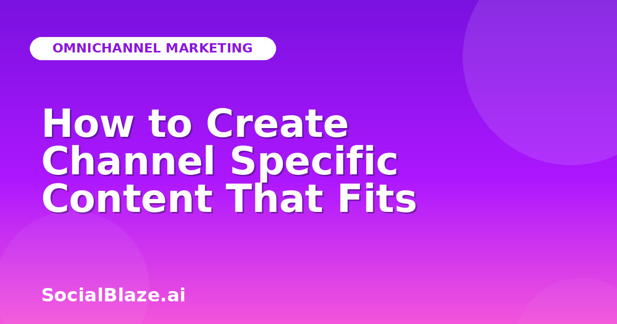 How to Create Channel Specific Content That Fits