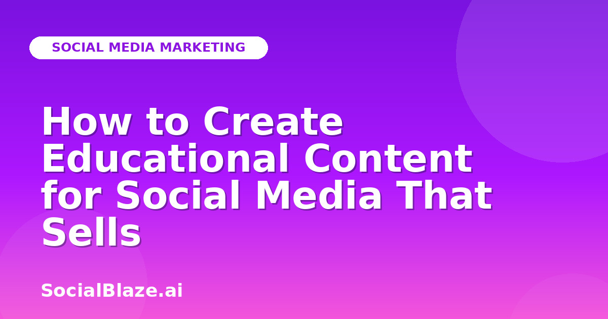 How to Create Educational Content for Social Media That Sells