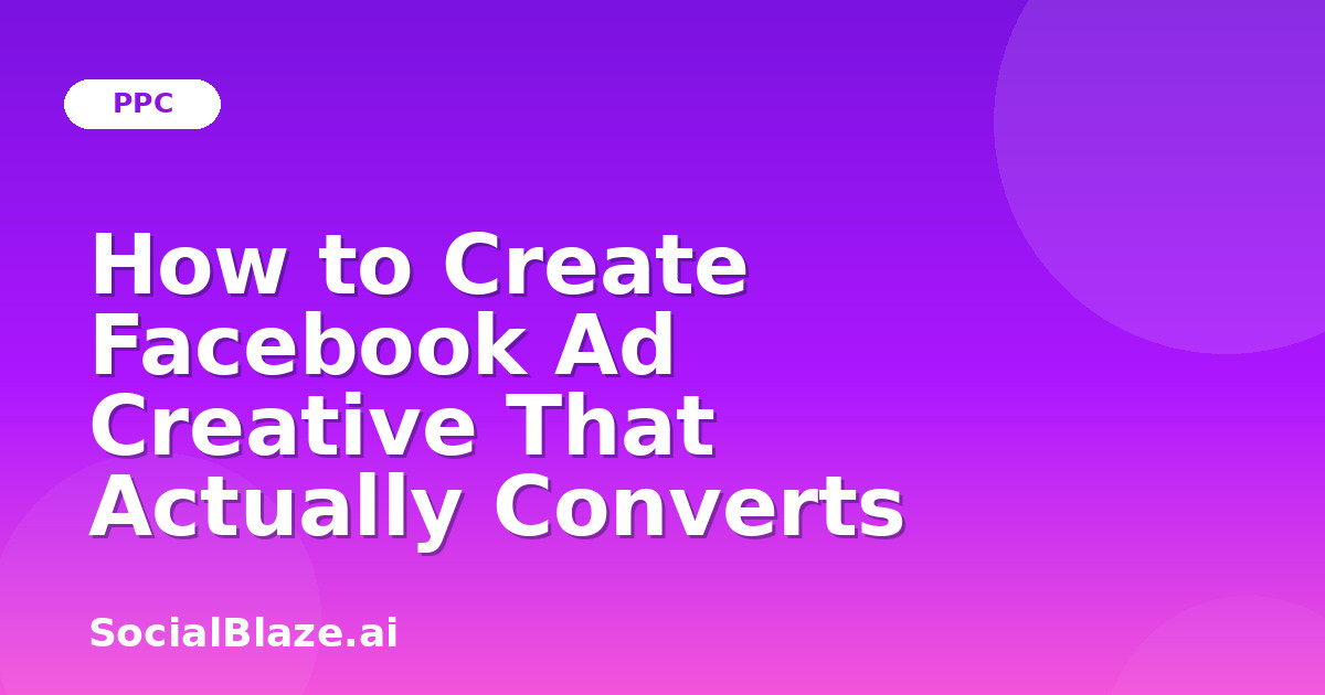 How to Create Facebook Ad Creative That Actually Converts