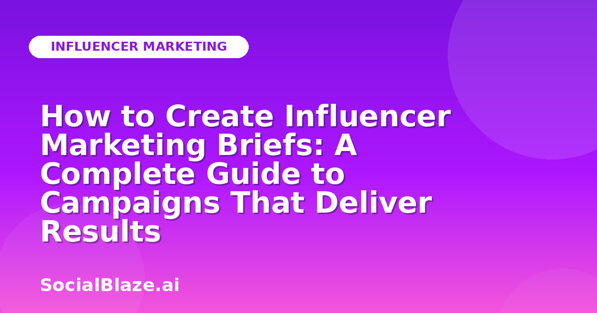 How to Create Influencer Marketing Briefs: A Complete Guide to Campaigns That Deliver Results