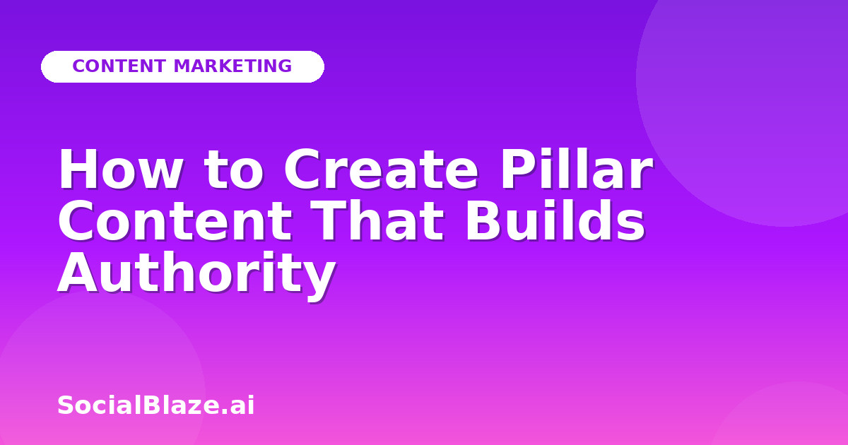 How to Create Pillar Content That Builds Authority