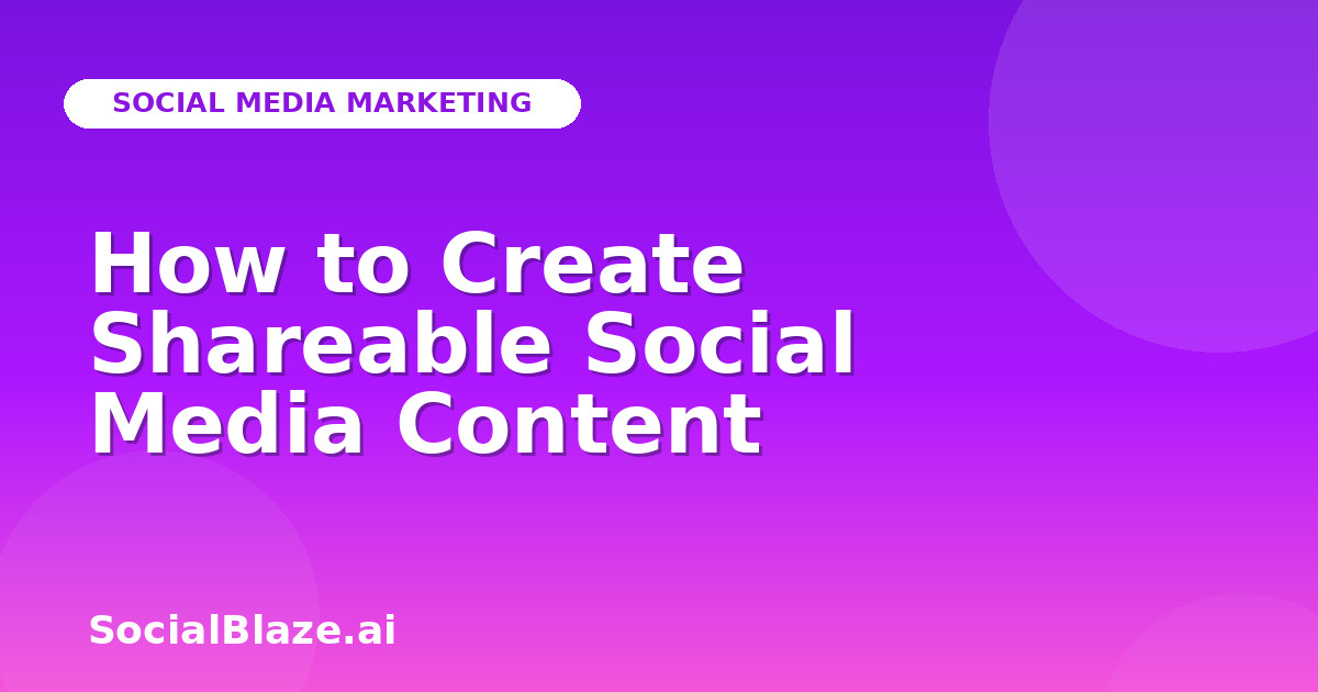 How to Create Shareable Social Media Content