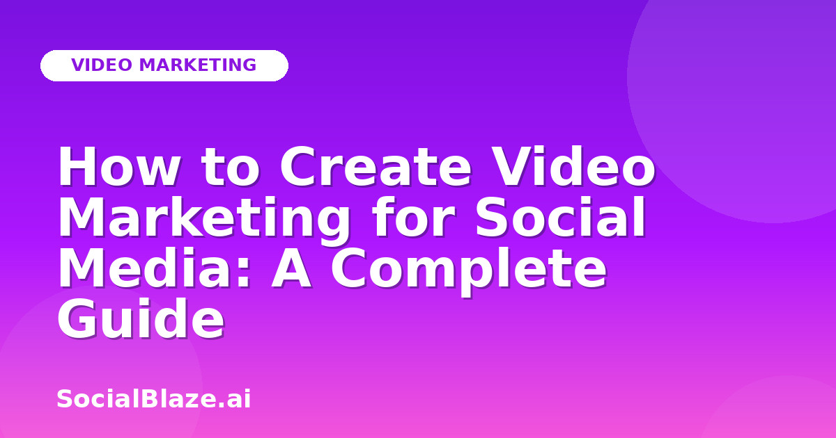 How to Create Video Marketing for Social Media: A Complete Guide