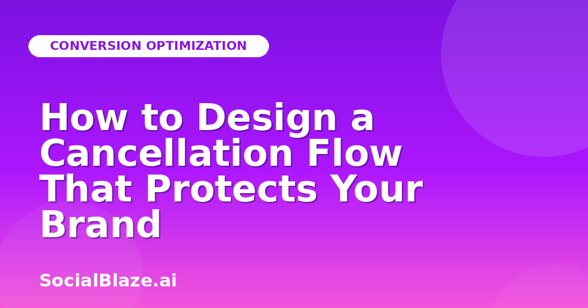 How to Design a Cancellation Flow That Protects Your Brand