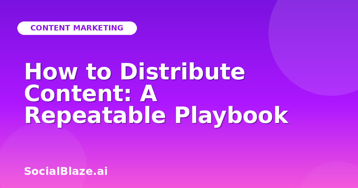 How to Distribute Content: A Repeatable Playbook