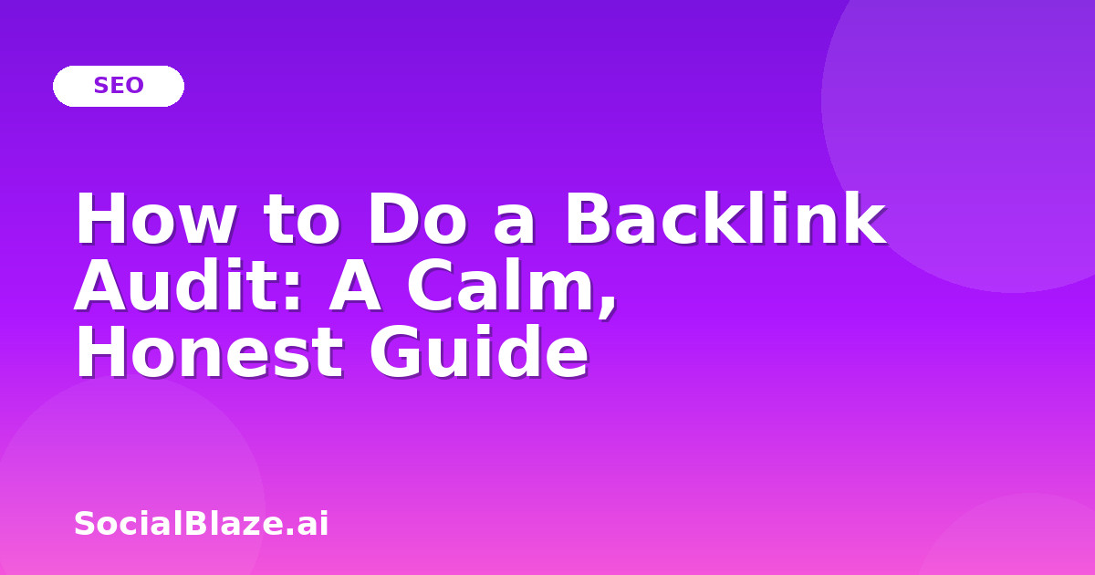 How to Do a Backlink Audit: A Calm, Honest Guide