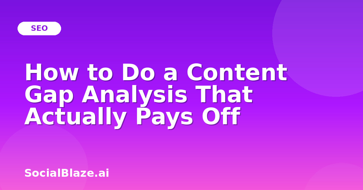 How to Do a Content Gap Analysis That Actually Pays Off