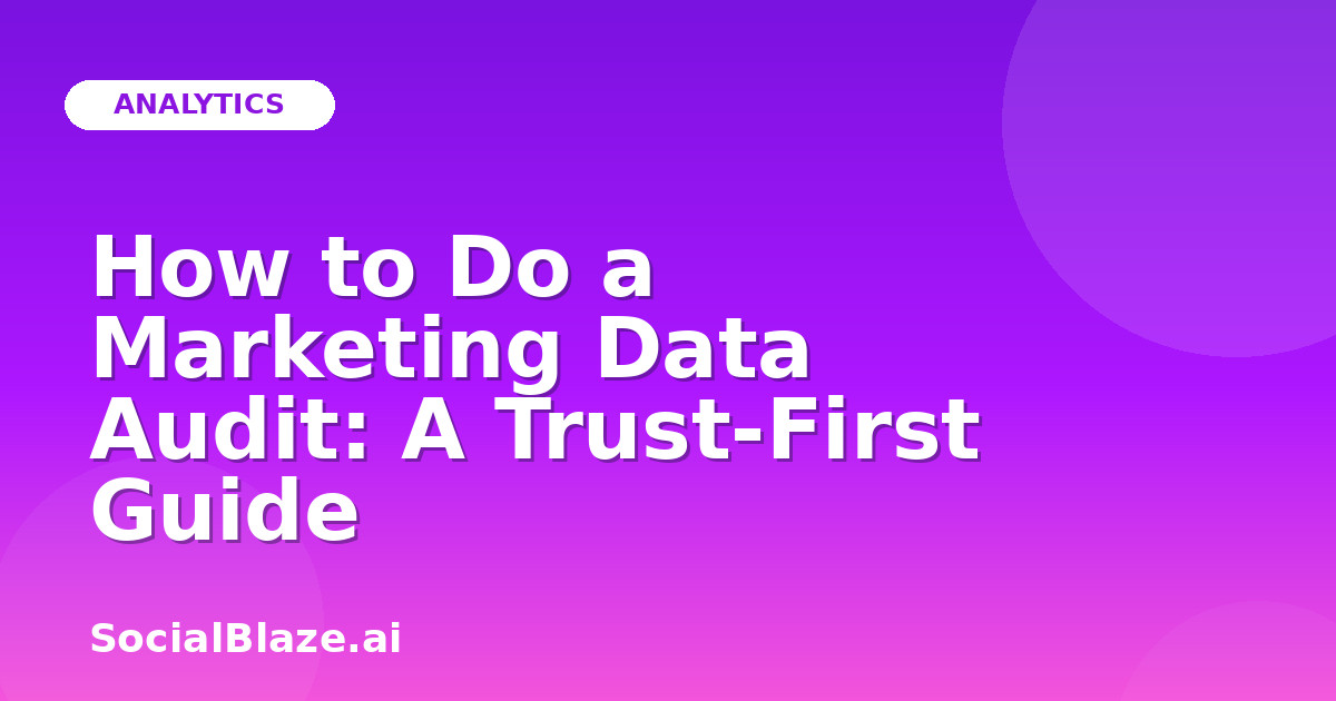 How to Do a Marketing Data Audit: A Trust-First Guide
