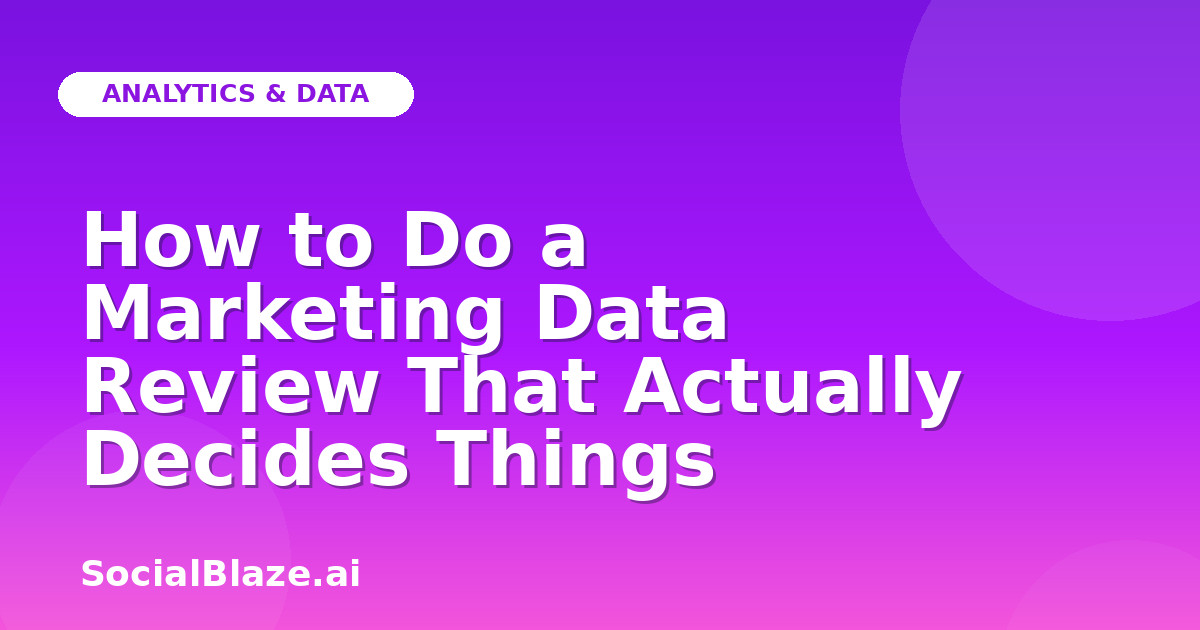 How to Do a Marketing Data Review That Actually Decides Things